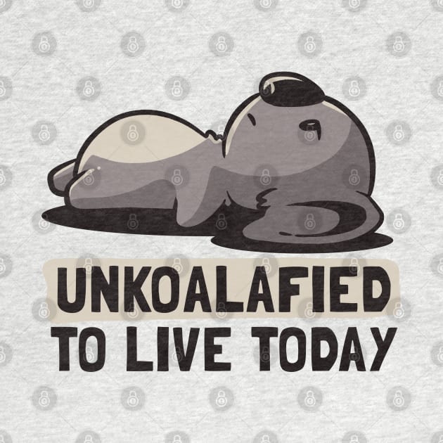 Unkoalified To Live Today Lazy Cute Koala Gift by eduely